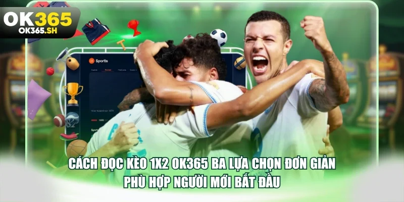 Cách đọc kèo 1X2 OK365 ba lựa chọn đơn giản phù hợp người mới bắt đầu.