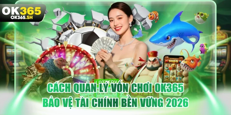 Cách quản lý vốn chơi OK365