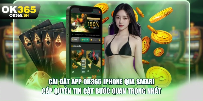 Cài đặt app OK365 iPhone qua Safari cấp quyền tin cậy bước quan trọng nhất.