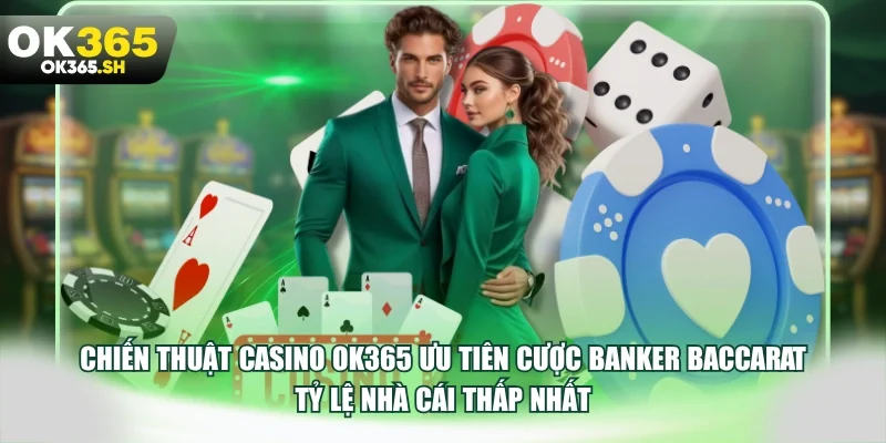 Chiến thuật casino OK365 ưu tiên cược Banker Baccarat tỷ lệ nhà cái thấp nhất.