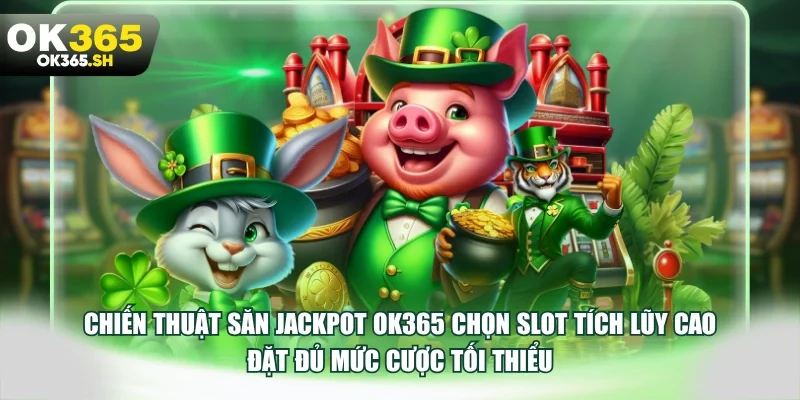 Chiến thuật săn Jackpot OK365 chọn slot tích lũy cao đặt đủ mức cược tối thiểu.