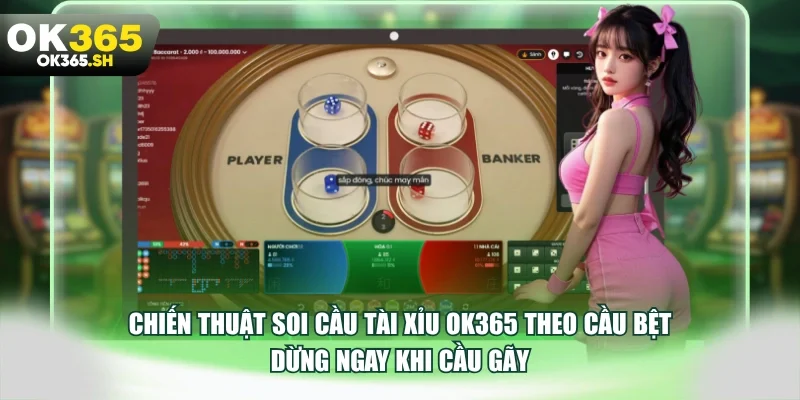 Chiến thuật soi cầu tài xỉu OK365 theo cầu bệt dừng ngay khi cầu gãy.