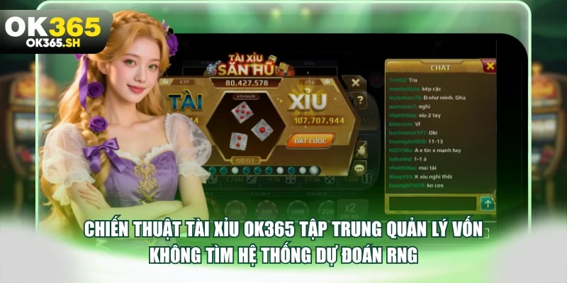 Chiến thuật tài xỉu OK365 tập trung quản lý vốn không tìm hệ thống dự đoán RNG.