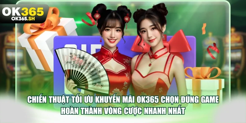 Chiến thuật tối ưu khuyến mãi OK365 chọn đúng game hoàn thành vòng cược nhanh nhất.