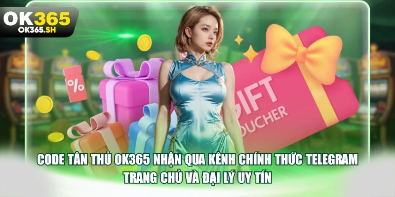Code tân thủ OK365 nhận qua kênh chính thức Telegram trang chủ và đại lý uy tín.