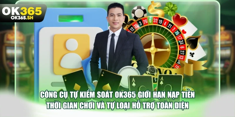 Công cụ tự kiểm soát OK365 giới hạn nạp tiền thời gian chơi và tự loại hỗ trợ toàn diện.