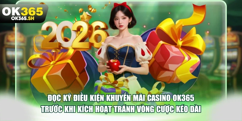 Đọc kỹ điều kiện khuyến mãi casino OK365 trước khi kích hoạt tránh vòng cược kéo dài.