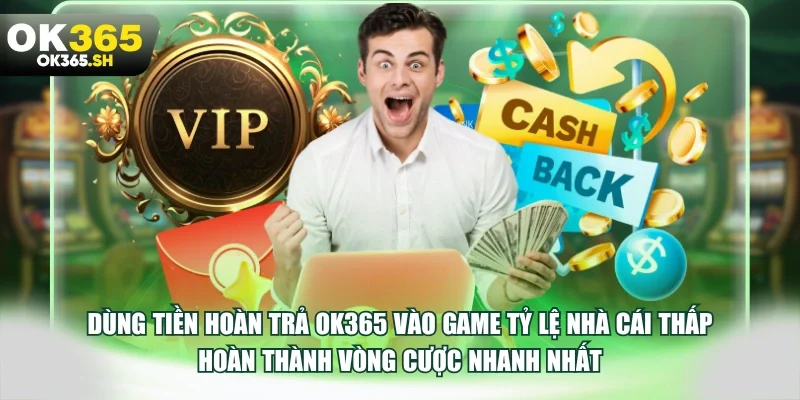 Dùng tiền hoàn trả OK365 vào game tỷ lệ nhà cái thấp hoàn thành vòng cược nhanh nhất.