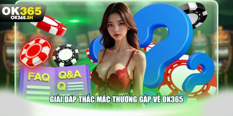 Giải đáp thắc mắc thường gặp về OK365