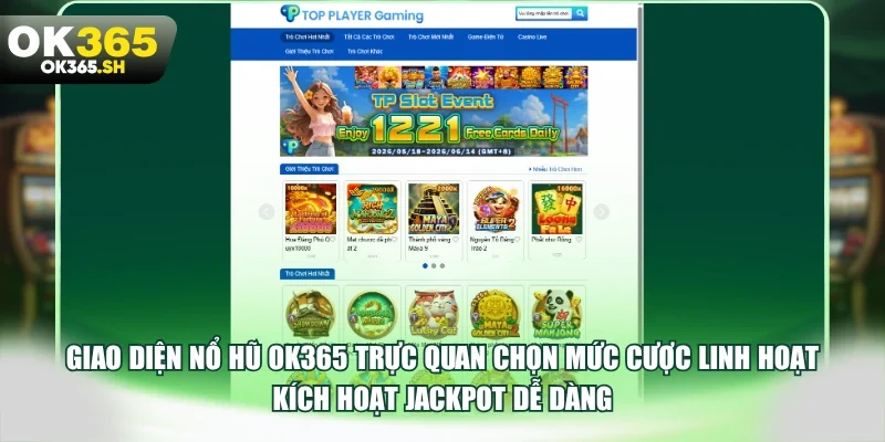 Giao diện nổ hũ OK365 trực quan chọn mức cược linh hoạt kích hoạt Jackpot dễ dàng
