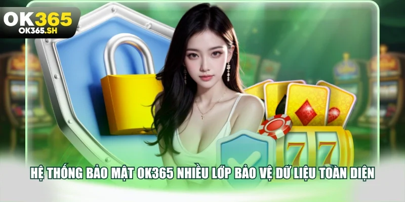 Hệ thống bảo mật OK365 nhiều lớp bảo vệ dữ liệu toàn diện.