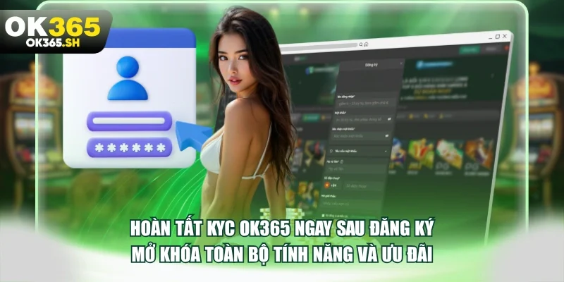 Hoàn tất KYC OK365 ngay sau đăng ký mở khóa toàn bộ tính năng và ưu đãi.