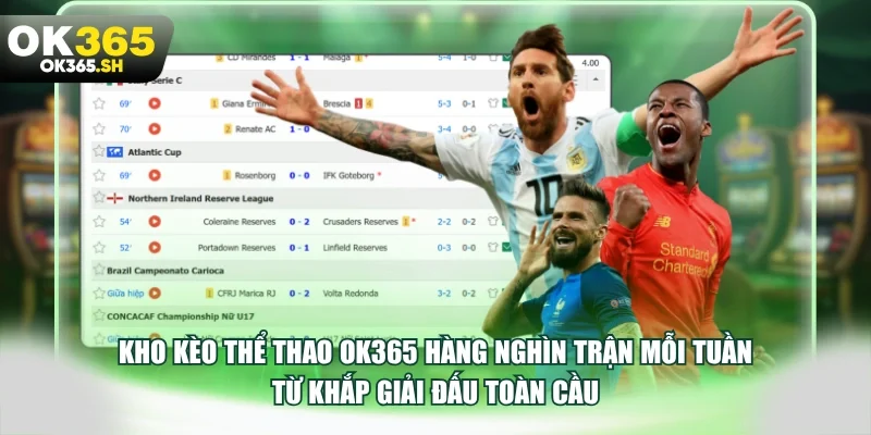 Kho kèo thể thao OK365 hàng nghìn trận mỗi tuần từ khắp giải đấu toàn cầu.