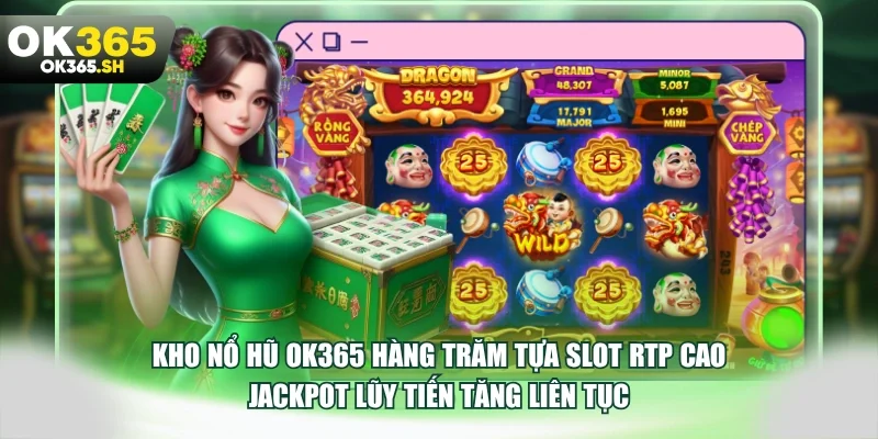 Kho nổ hũ OK365 hàng trăm tựa slot RTP cao Jackpot lũy tiến tăng liên tục.