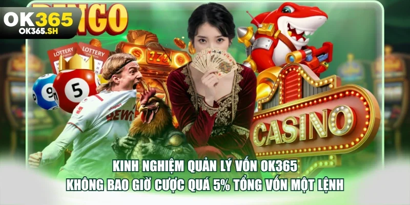 Kinh nghiệm quản lý vốn OK365 không bao giờ cược quá 5% tổng vốn một lệnh.