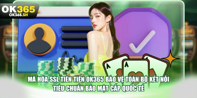 Mã hóa SSL tiên tiến OK365 bảo vệ toàn bộ kết nối tiêu chuẩn bảo mật cấp quốc tế.