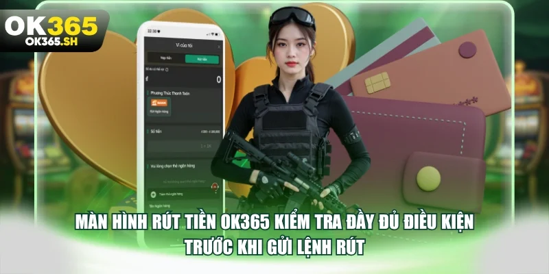Màn hình rút tiền OK365 kiểm tra đầy đủ điều kiện trước khi gửi lệnh rút.