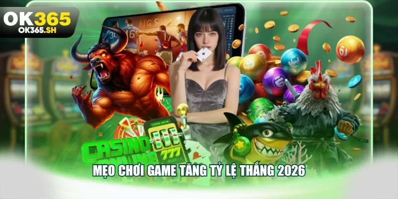 Mẹo chơi game tăng tỷ lệ thắng 2026
