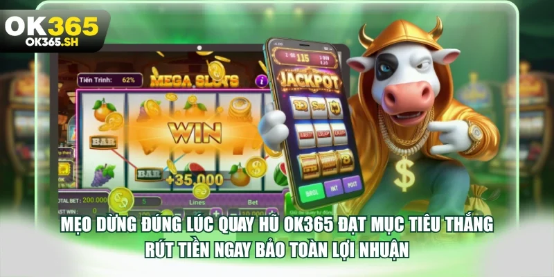 Mẹo dừng đúng lúc quay hũ OK365 đạt mục tiêu thắng rút tiền ngay
