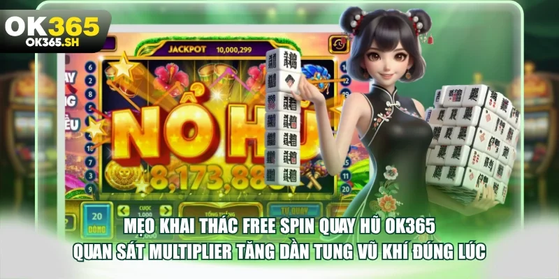 Mẹo khai thác Free Spin quay hũ OK365 quan sát Multiplier tăng dần tung vũ khí đúng lúc.