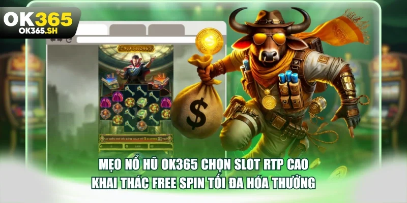 Mẹo nổ hũ OK365 chọn slot RTP cao khai thác Free Spin tối đa hóa thưởng