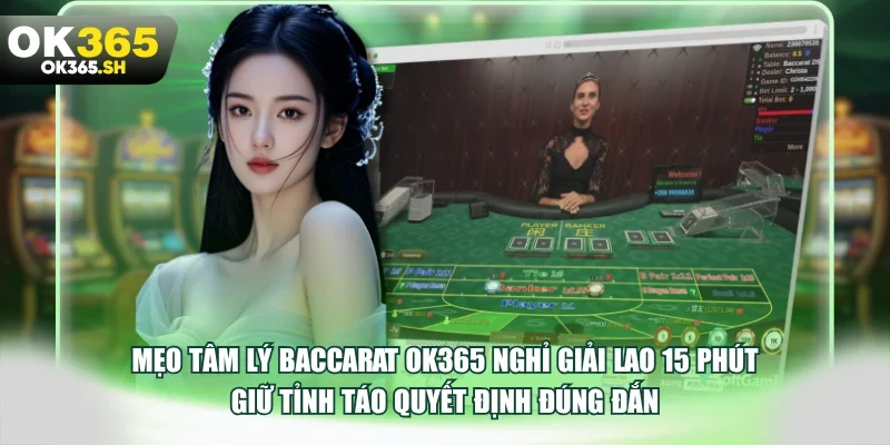Mẹo tâm lý baccarat OK365 nghỉ giải lao 15 phút giữ tỉnh táo quyết định đúng đắn.