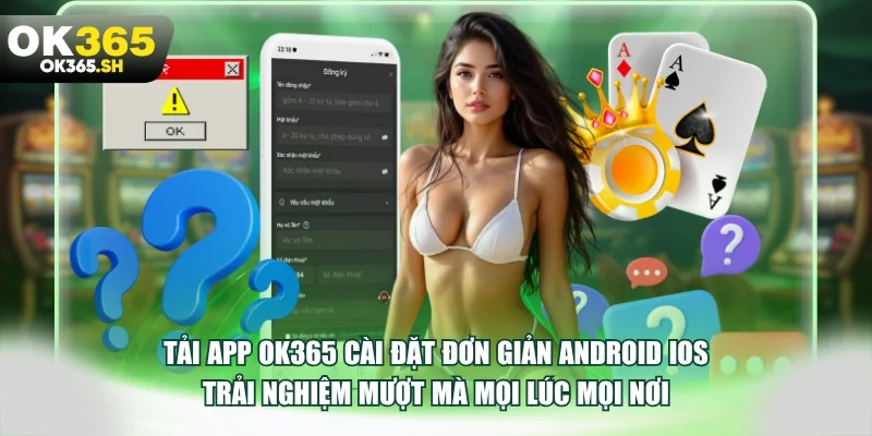 Tải app OK365 cài đặt đơn giản Android iOS trải nghiệm mượt mà mọi lúc mọi nơi.