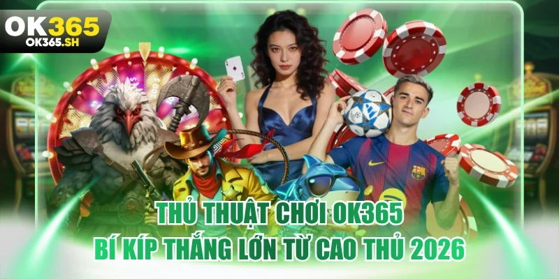 Thủ thuật chơi OK365
