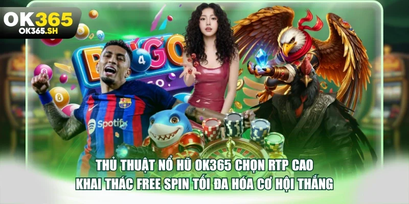 Thủ thuật nổ hũ OK365 chọn RTP cao khai thác Free Spin tối đa hóa cơ hội thắng.
