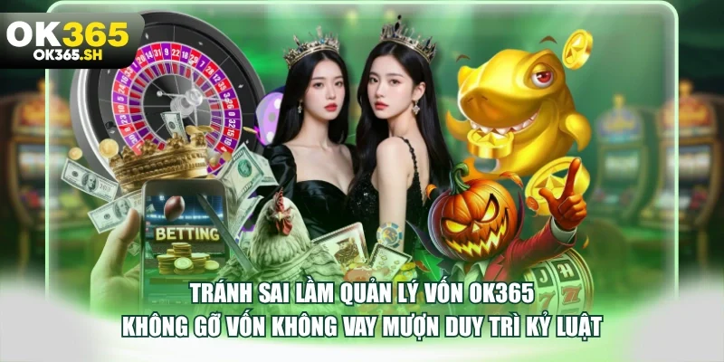 Tránh sai lầm quản lý vốn OK365 không gỡ vốn không vay mượn duy trì kỷ luật.