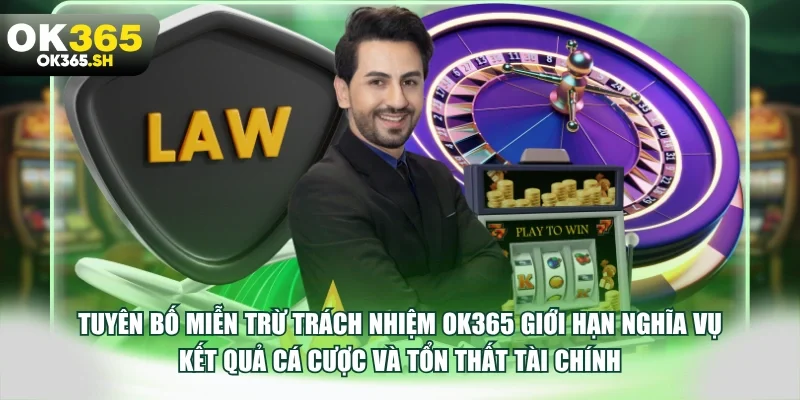 Tuyên bố miễn trừ trách nhiệm OK365 giới hạn nghĩa vụ kết quả cá cược và tổn thất tài chính.