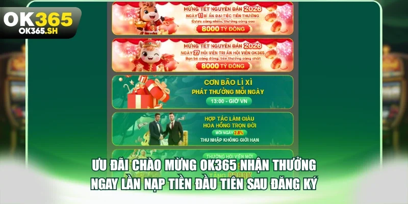 Ưu đãi chào mừng OK365 nhận thưởng ngay lần nạp tiền đầu tiên sau đăng ký.